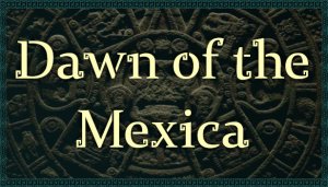 Dawn of the Mexica