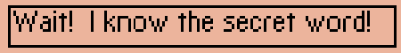 Wait! I know the secret word!